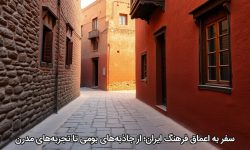 سفر به اعماق فرهنگ ایران؛ از جاذبه‌های بومی تا تجربه‌های مدرن